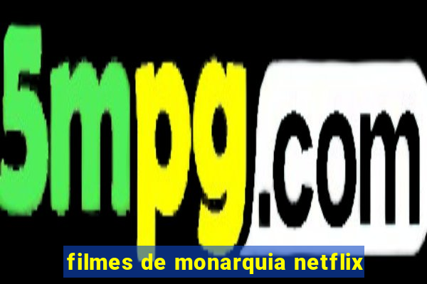 filmes de monarquia netflix